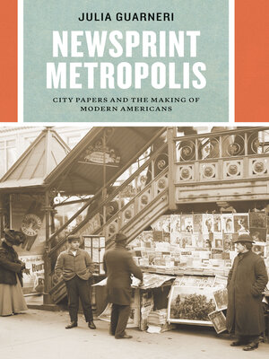 cover image of Newsprint Metropolis: City Papers and the Making of Modern Americans